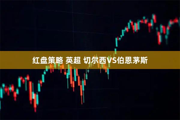 红盘策略 英超 切尔西VS伯恩茅斯